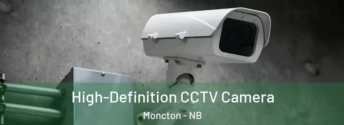 High-Definition CCTV Camera Moncton - NB