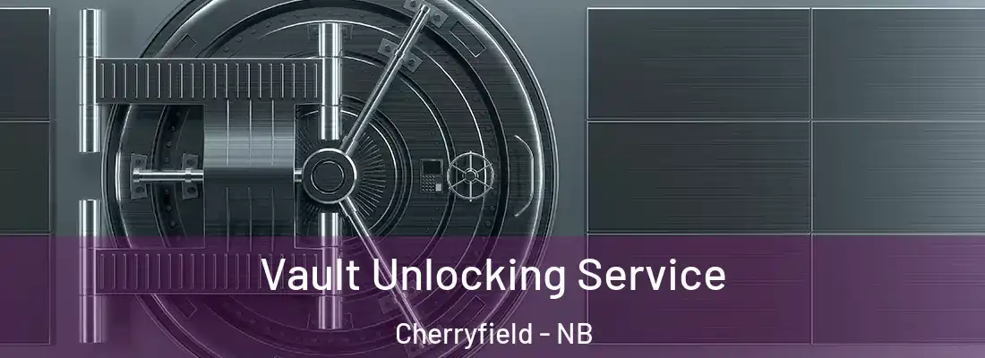  Vault Unlocking Service Cherryfield - NB