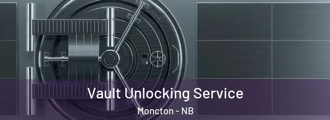  Vault Unlocking Service Moncton - NB