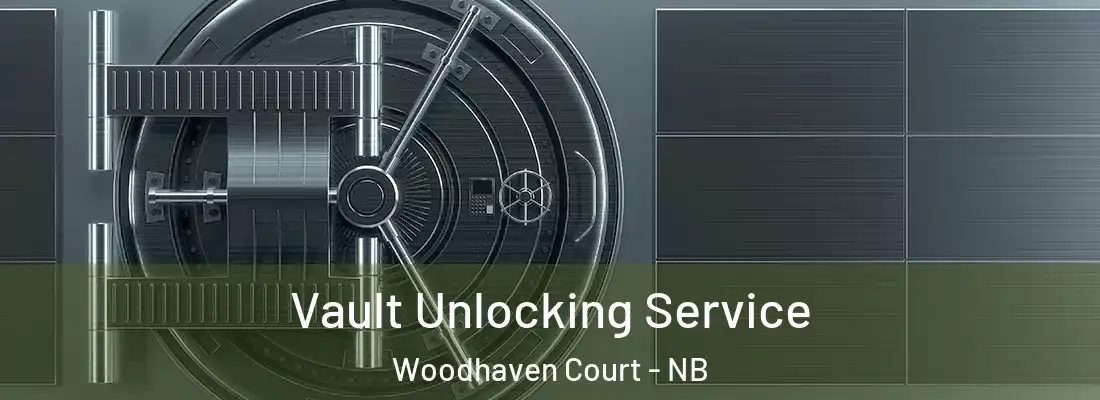 Vault Unlocking Service Woodhaven Court - NB